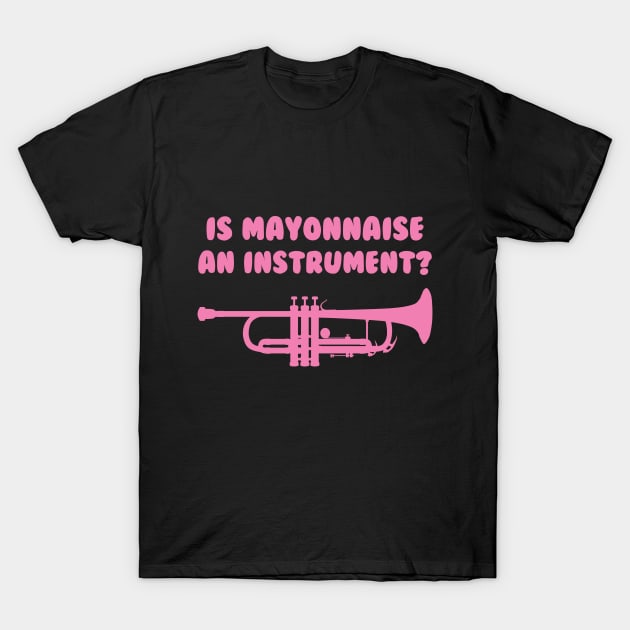 Is Mayonnaise an Instrument? T-Shirt by Venus Complete